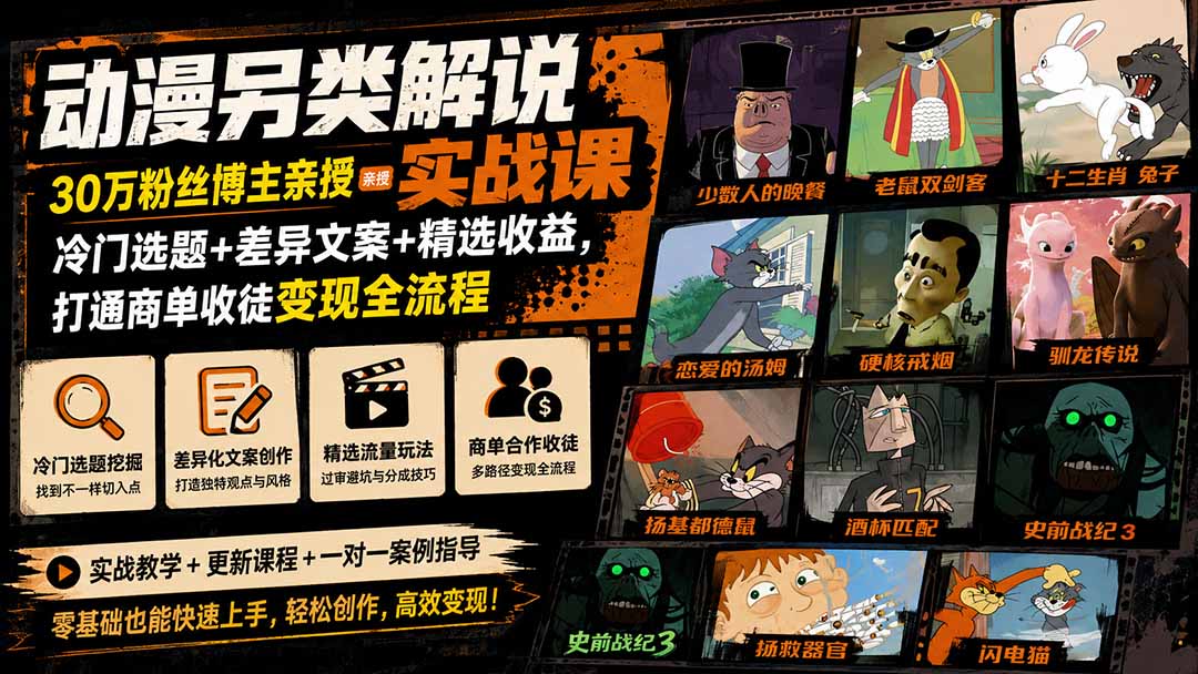 动漫另类解说实战课｜30万粉丝博主亲授·冷门选题+差异文案+精选收益，打通商单收徒变现全流程-聚创源