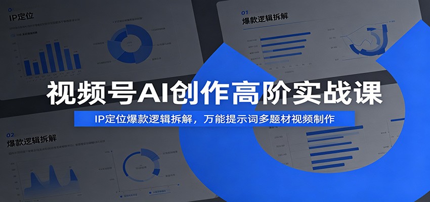 视频号AI创作高阶实战课：IP定位爆款逻辑拆解，万能提示词多题材视频制作-聚创源