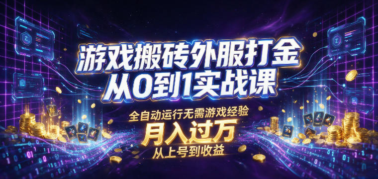 游戏搬砖外服打金从0到1实战课，从上号到收益，全自动运行无需游戏经验，月入过1W【揭秘】-聚创源
