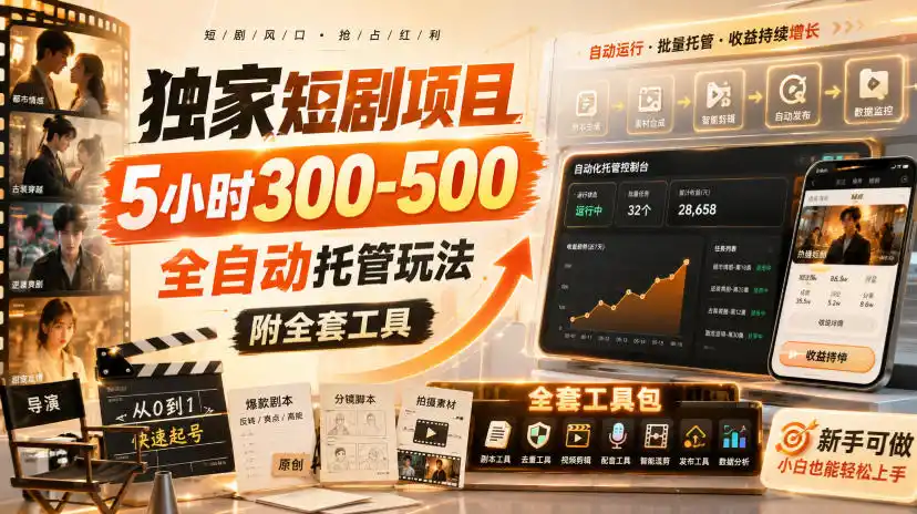 独家短剧项目，5小时300-500，全自动托管玩法，附全套工具【揭秘】-聚创源