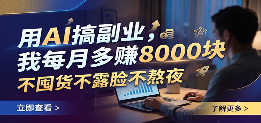 用AI搞副业，我每月多赚8000块，不囤货不露脸不熬夜-聚创源