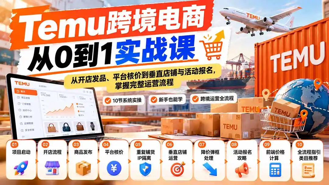 【无水印】Temu跨境电商从0到1实战课：从开店发品、平台核价到垂直店铺与活动报名，掌握完整运营流程-聚创源