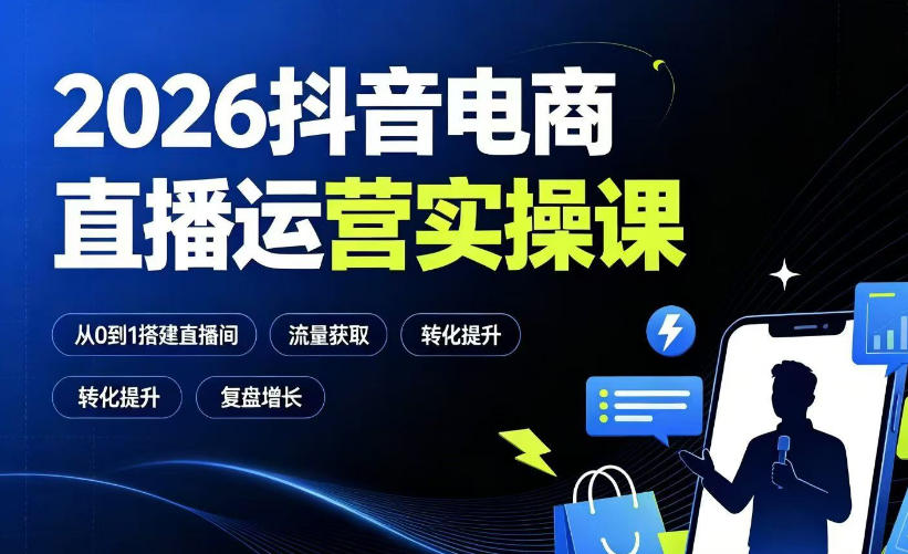 2026抖音电商直播运营实操课：从0到1搭建直播间，掌握流量获取、千川投放、转化提升与复盘增长-聚创源