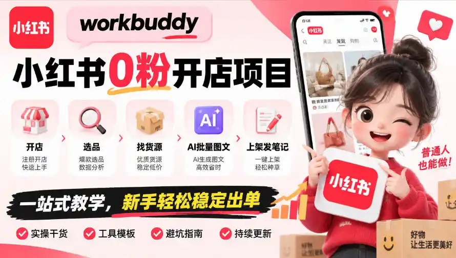 workbuddy小红书0粉开店项目，开店、选品、找货源、AI批量图文、上架发笔记一站式教学，新手轻松稳定出单-聚创源