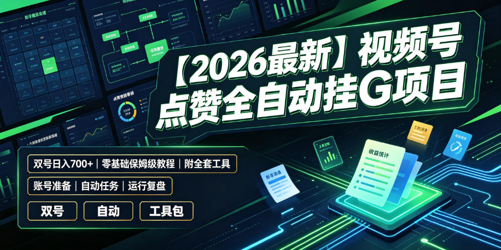 【2026最新】视频号点赞全自动挂G项目，双号日入700+，零基础保姆级教程(附全套工具)【揭秘】-聚创源