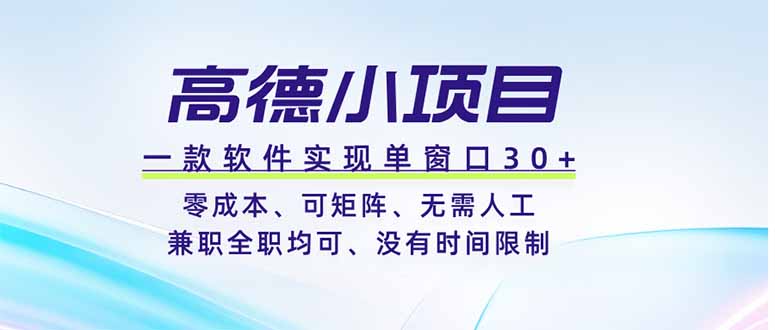 高德小项目，一款软件实现单窗口+、零成本、可矩阵、零人工、兼职全职均可、没有时间限制-聚创源