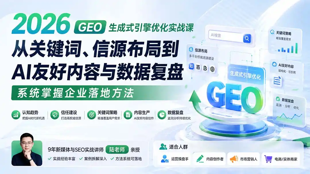 2026 GEO生成式引擎优化实战课：从关键词、信源布局到AI友好内容与数据复盘，系统掌握企业落地方法-聚创源
