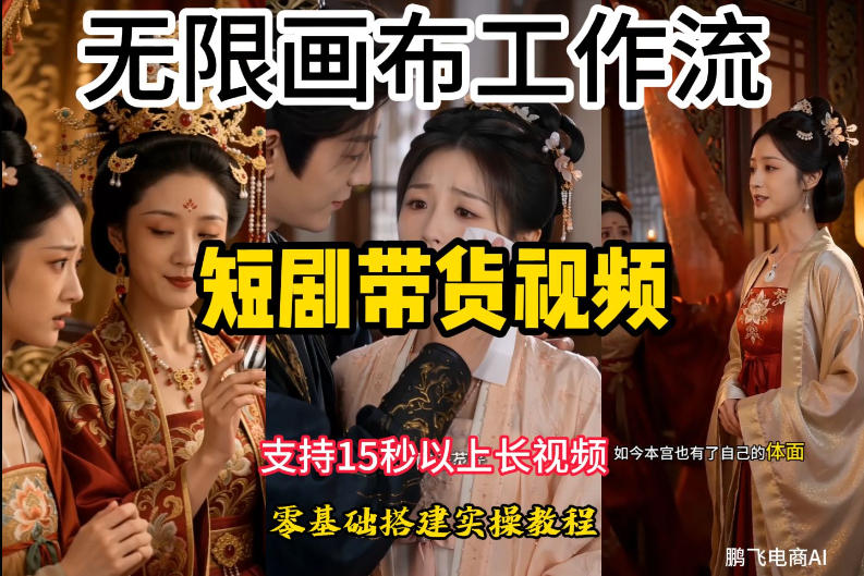 无限画布工作流制作短剧带货视频支持制作15秒以上视频,实操搭建教学,看完教程小白也能轻松搭建-聚创源