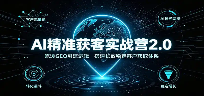 AI精准获客实战营2.0：吃透GEO引流逻辑，搭建长效稳定客户获取体系-聚创源