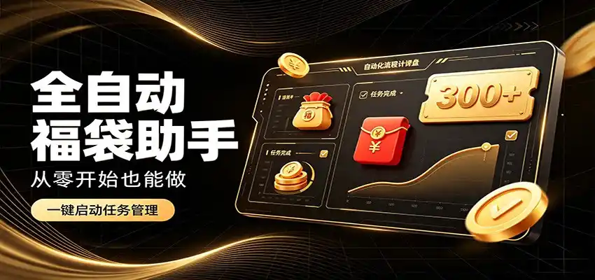 日入稳定300+，全自动抢福袋闲暇稳定创收，零基础小白轻松上手-聚创源