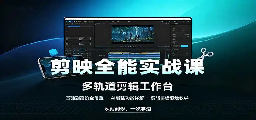 剪映全能实战课：基础到高阶全覆盖，AI增强功能，剪辑排错落地教学-聚创源
