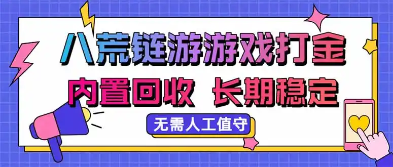 八荒链游，游戏打金，内置回收，无需人工值守，长期稳定收益-聚创源