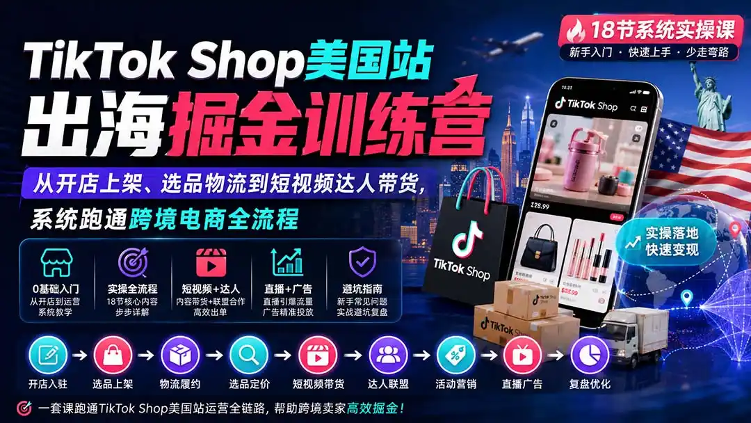 TikTok Shop美国站出海掘金训练营：从开店上架、选品物流到短视频达人带货，系统跑通跨境电商全流程-聚创源