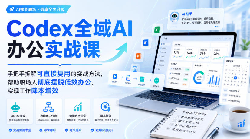Codex全域AI办公实战课，手把手拆解可直接复用的实战方法，帮助职场人彻底摆脱低效办公，实现工作降本增效-聚创源
