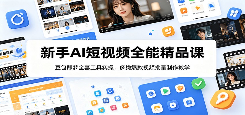 新手AI短视频全能精品课：豆包即梦全套工具实操，多类爆款视频批量制作教学-聚创源