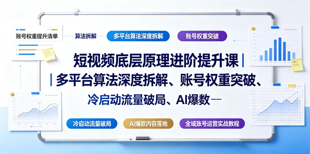 短视频底层原理进阶提升课｜多平台算法深度拆解、账号权重突破、冷启动流量破局、AI爆款内容落地与全域账号运营实战教程-聚创源
