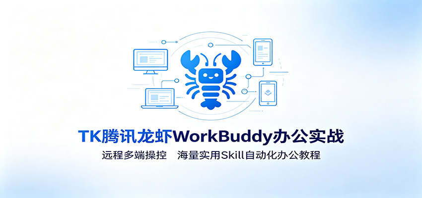 MK腾讯龙虾WorkBuddy办公实战：远程多端操控，海量实用Skill自动化办公教程-聚创源