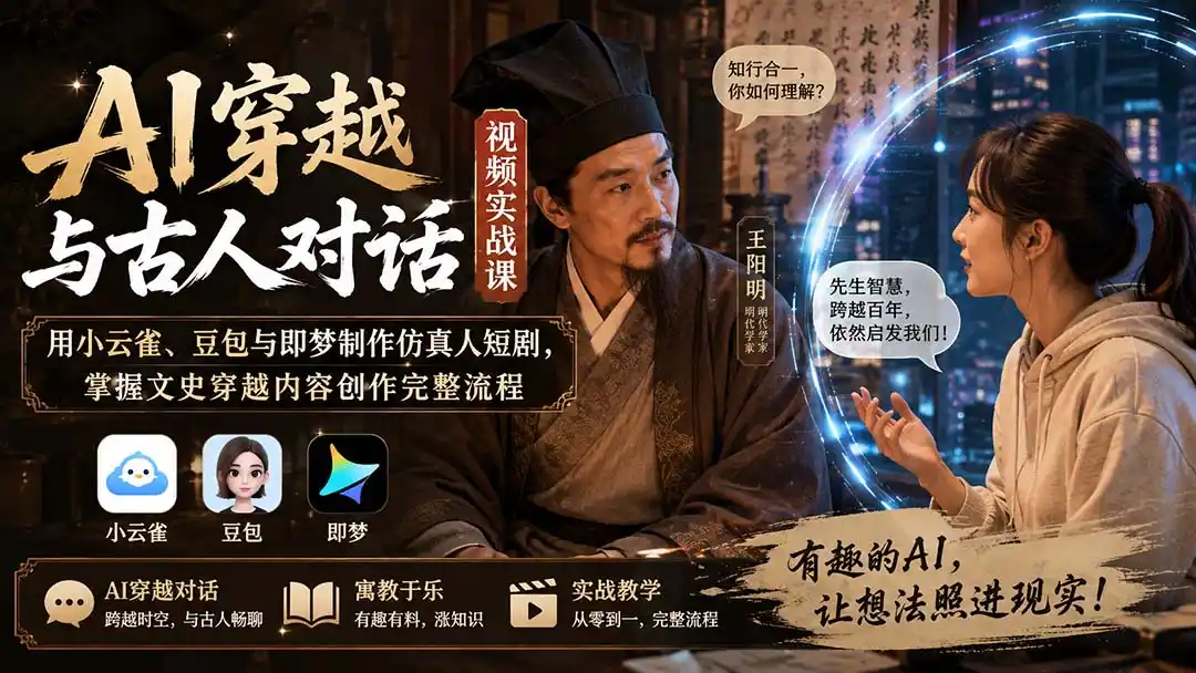 AI穿越与古人对话视频实战课：用小云雀、豆包与即梦制作仿真人短剧，掌握文史穿越内容创作完整流程-聚创源