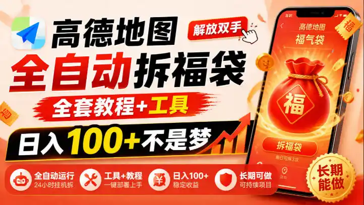 高德地图全自动拆福袋，解放双手，全套教程+工具，日入100+不是梦，长期能做【揭秘】-聚创源