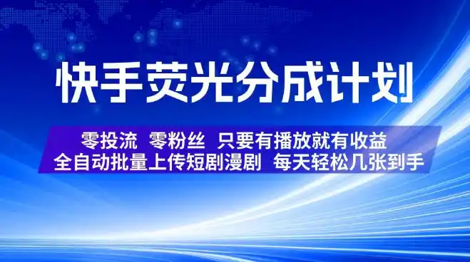 快手荧光分成计划，全自动批量上传短剧漫剧，每天轻松几张到手，零投流零粉丝，只要有播放就有收益【揭秘】-聚创源