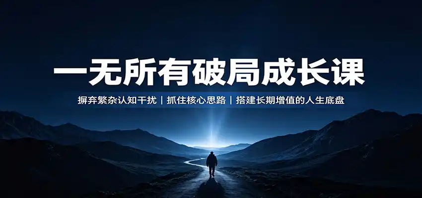一无所有破局成长课：摒弃繁杂认知干扰，抓住核心思路，搭建长期增值的人生底盘-聚创源