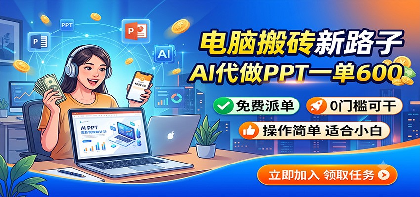 电脑搬砖新路子：AI代做PPT一单600，免费派单，0门槛可干-聚创源