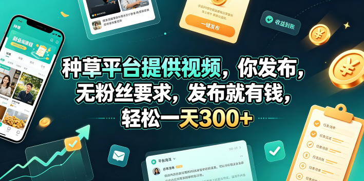 种草平台提供视频，你发布，无粉丝要求，发布就有钱，轻松一天300+【揭秘】-聚创源