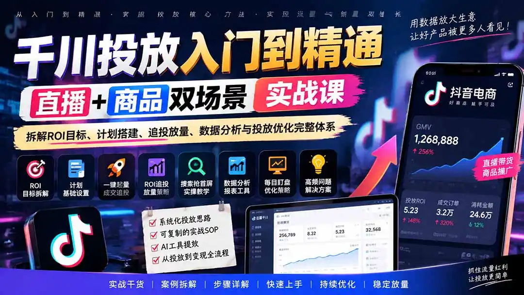 千川投放入门到精通实战课｜直播+商品双场景拆解ROI目标、计划搭建、追投放量、数据分析与投放优化完整体系-聚创源