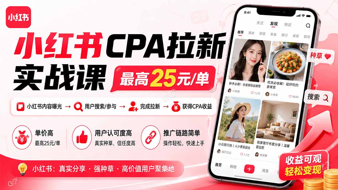 小红书CPA拉新实战课-更新8月：最高25元/单，小红书内容曝光—用户搜索/参与—完成拉新—获得CPA收益-聚创源