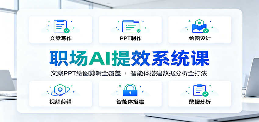 职场AI提效系统课：文案PPT绘图剪辑全覆盖，智能体搭建数据分析全打法-聚创源
