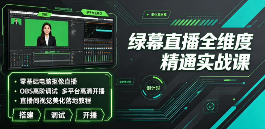 绿幕直播全维度精通实战课｜零基础电脑抠像直播、OBS高阶调试、多平台高清开播、直播间视觉美化落地教程-聚创源