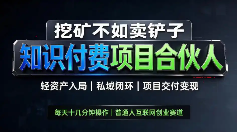 挖矿不如卖铲子，2026最新知识付费全套玩法，轻资产入局|私域闭环|项目交付变现【揭秘】-聚创源