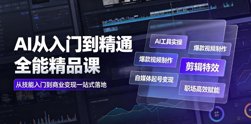 AI从入门到精通全能精品课｜AI工具实操+爆款视频制作+剪辑特效+自媒体起号变现+职场高效赋能全教程-聚创源