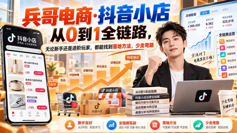 【无水印】兵哥电商·抖音小店从0到1全链路，无论新手还是进阶玩家，都能找到落地方法，少走弯路(更新9月)-聚创源