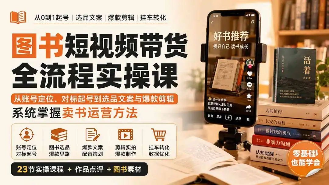 图书短视频带货全流程实操课：从账号定位、对标起号到选品文案与爆款剪辑，系统掌握卖书运营方法-聚创源