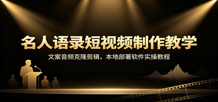 名人语录短视频制作教学:文案音频克隆剪辑,本地部署软件实操教程-聚创源