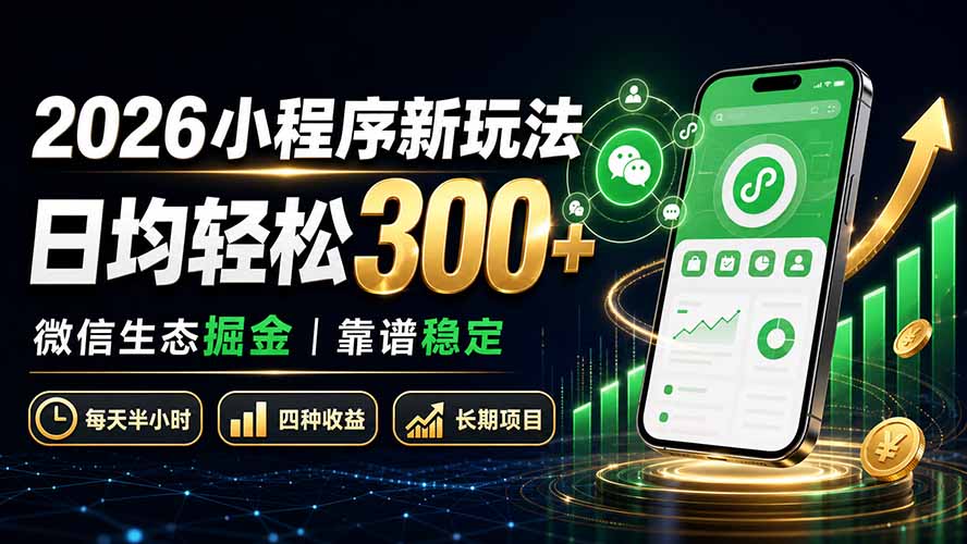 2026小程序新玩法：日均轻松300+ 微信生态掘金靠谱稳定-聚创源
