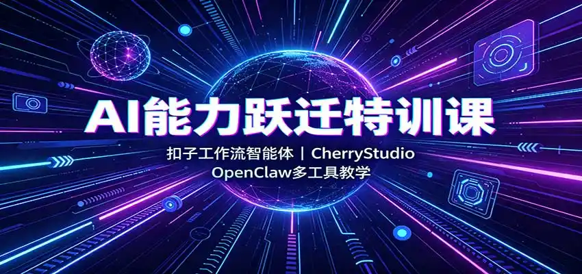 AI能力跃迁特训课：扣子工作流智能体，CherryStudio，OpenClaw多工具教学-聚创源