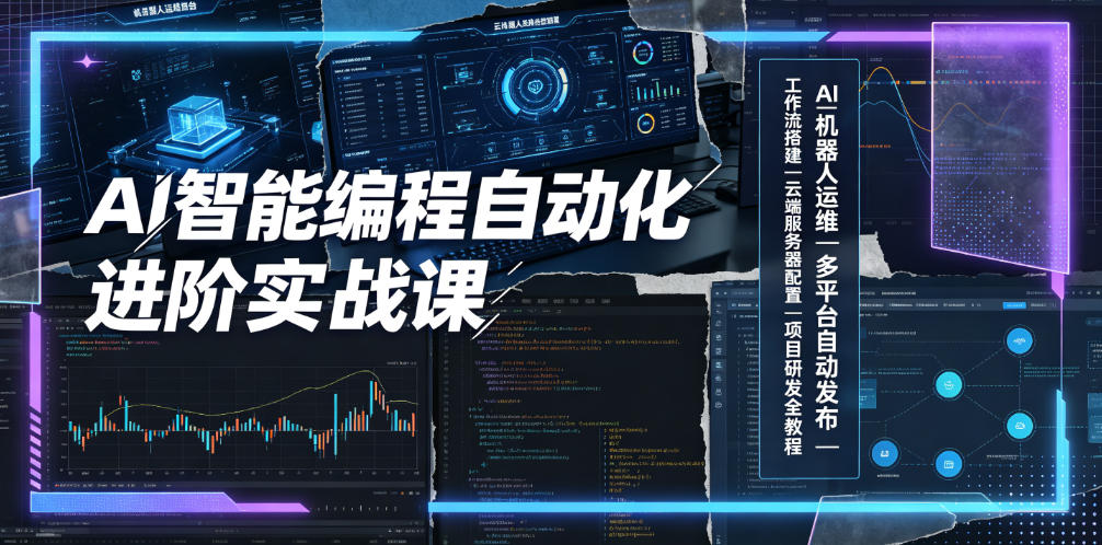 AI智能编程自动化进阶实战课｜AI机器人运维、多平台自动发布、工作流搭建、云端服务器配置与项目研发全教程-聚创源