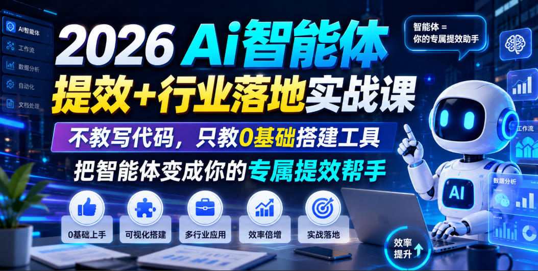 2026Ai智能体提效+行业落地实战课,不教写代码,只教0基础搭建工具把智能体变成你的专属提效帮手-聚创源