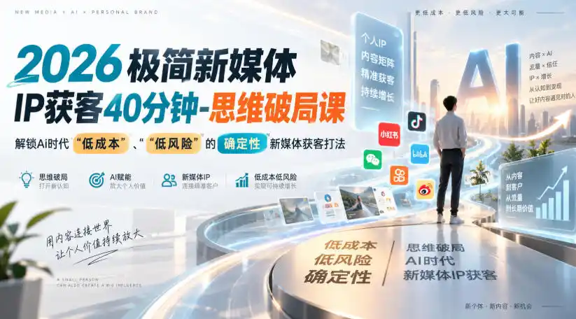 2026极简新媒体IP获客40分钟-思维破局课，解锁Ai时代“低成本”、“低风险”的确定性新媒体获客打法-聚创源