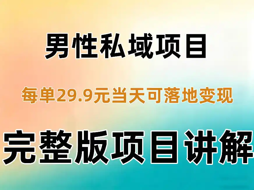 男性私域项目每单29.9，当天就能落地变现【不是S粉项目】详细拆解-聚创源