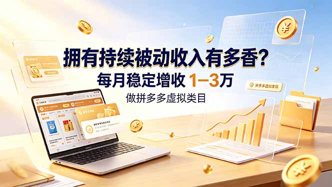 拥有持续被动收入有多香？做拼多多虚拟类目，每月稳定增收 1-3 万-聚创源