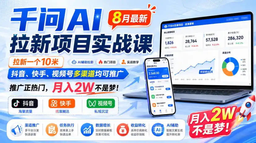 千问AI拉新项目实战课8月最新，拉新一个10米，抖音、快手、视频号多渠道均可推广，推广正热门，月入2W不是梦!(更新0929)-聚创源
